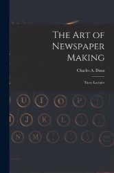 The Art of Newspaper Making: Three Lectures