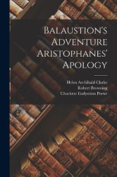 Balaustion's Adventure Aristophanes'Apology