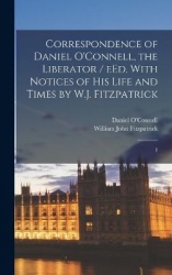 Correspondence of Daniel O'Connell, the Liberator / eEd. With Notices of his Life and Times by W.J. Fitzpatrick: 1