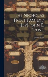 The Nicholas Frost Family / [by] John E. Frost.