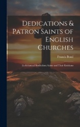 Dedications & Patron Saints of English Churches - Ecclesiastical Symbolism; Saints and Their Emblems