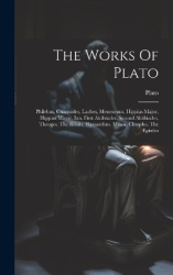 The Works Of Plato: Philebus, Charmides, Laches, Menexenus, Hippias Major, Hippias Minor, Ion, First Alcibiades, Second Alcibiad