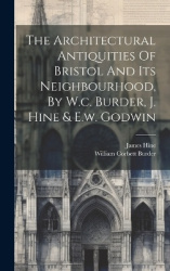 The Architectural Antiquities Of Bristol And Its Neighbourhood, By W.c. Burder, J. Hine&E.w. Godwin