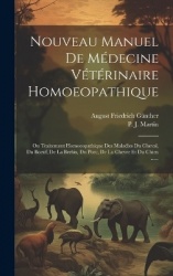 Nouveau Manuel De Médecine Vétérinaire Homoeopathique: Ou Traitement Homoeopathique Des Maladies Du Cheval, Du Boeuf, De La Breb