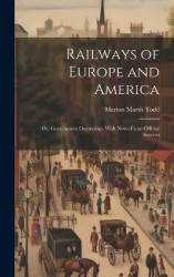 Railways of Europe and America - Or, Government Ownership. With Notes From Official Sources