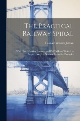 The Practical Railway Spiral: With Short Working Formulas and Full Tables of Deflection Angles: Complete Notes of Illustrative E