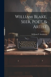 William Blake, Seer, Poet,&Artist