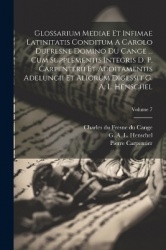 Glossarium Mediae Et Infimae Latinitatis Conditum A Carolo Dufresne Domino Du Cange ... Cum Supplementis Integris D. P. Carpente
