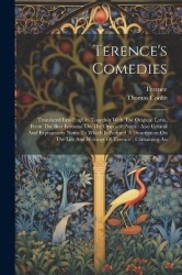 Terence's Comedies - Translated Into English, Together With The Original Latin, From The Best Editions, On The Opposite Pages: A