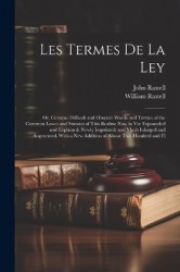 Les Termes De La Ley: Or, Certaine Difficult and Obscure Words and Termes of the Common Lawes and Statutes of This Realme Now in