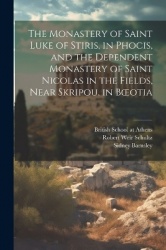 The Monastery of Saint Luke of Stiris, in Phocis, and the Dependent Monastery of Saint Nicolas in the Fields, Near Skripou, in B