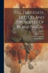 The Thoughts, Letters And Opuscules Of Blaise Pascal