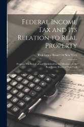 Federal Income Tax and Its Relation to Real Property - Prepared On Behalf of and Published for the Members of the Real Estate Bo