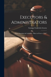 Executors & Administrators - Their Functions & Liabilities. 