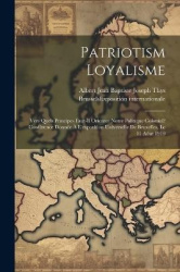 Patriotism Loyalisme; Vers Quels Principes Faut-il Orienter Notre Politique Colonial? Conférence Donnée À L'exposition Universel