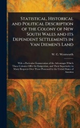 Statistical, Historical and Political Description of the Colony of New South Wales and Its Dependent Settlements in Van Diemen's