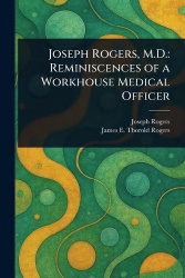 Joseph Rogers, M.D. - Reminiscences of a Workhouse Medical Officer