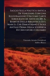 Saggio Sulla Nautica Antica De Veneziani. Con Una Illustrazione D'Alcume Carte Idrografiche Antiche [By A. Bianco] Della Bibliot