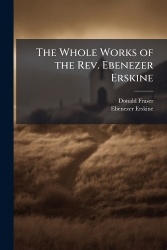 The Whole Works of the Rev. Ebenezer Erskine