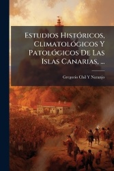Estudios HistÃ3ricos, ClimatolÃ3gicos Y PatolÃ3gicos De Las Islas Canarias, ...