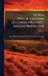 Storia Dell'accademia Lucchese Del Dott. Angelo Bertacchi