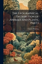 The Geographical Distribution of Animals and Plants, Part 1