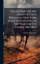 The History of the Forty-Eighth Regiment New York State Volunteers, in the War for the Union. 1861-1865