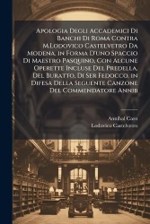 Apologia Degli Accademici Di Banchi Di Roma Contra M.Lodovico Castelvetro Da Modena. in Forma D'uno Spaccio Di Maestro Pasquino,