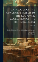 Catalogue of the Cuneiform Tablets in the Kouyunjik Collection of the British Museum