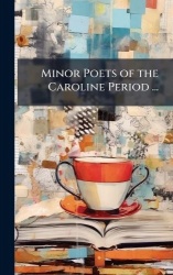 Minor Poets of the Caroline Period ...