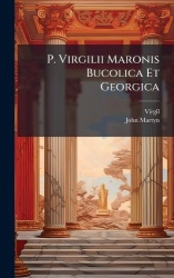 P. Virgilii Maronis Bucolica Et Georgica
