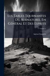 Les Tables Tournantes Du Surnaturel En GÃ(c)nÃ(c)ral Et Des Esprits