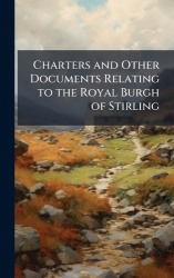 Charters and Other Documents Relating to the Royal Burgh of Stirling