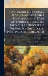 Cartulaire De L'abbaye De Saint-AndrÃ(c)-Le-Bas De Vienne, Suivi D'un Appendice De Chartes InÃ(c)d. Sur Le Diocèse De Vienne, Ix