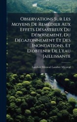 Observations Sur Les Moyens De RemÃ(c)dier Aux Effets DÃ(c)sastreux Du DÃ(c)boisement, Du DÃ(c)gazonnement Et Des Inondations, E