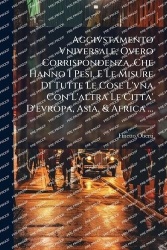 Aggivstamento Vniversale, Overo Corrispondenza, Che Hanno I Pesi, E Le Misure Di Tutte Le Cose L'vna Con L'altra Le Citta' D'evr