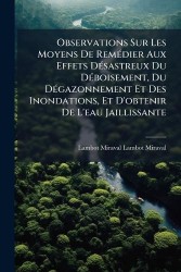 Observations Sur Les Moyens De RemÃ(c)dier Aux Effets DÃ(c)sastreux Du DÃ(c)boisement, Du DÃ(c)gazonnement Et Des Inondations, E