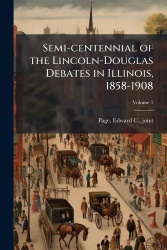 Semi-centennial of the Lincoln-Douglas Debates in Illinois, 1858-1908