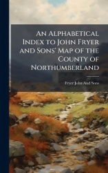 An Alphabetical Index to John Fryer and Sons'Map of the County of Northumberland