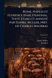 Rome, Naples et Florence [par] Stendhal. TexteÃ(c)tabli et annotÃ(c) par Daniel Muller, prÃ(c)f. de Charles Maurras