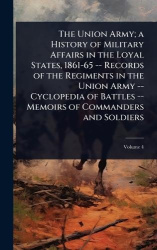 The Union Army; a History of Military Affairs in the Loyal States, 1861-65 -- Records of the Regiments in the Union Army -- Cycl