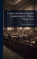Cases on Procedure, Annotated; Trial Practice