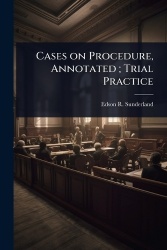 Cases on Procedure, Annotated; Trial Practice