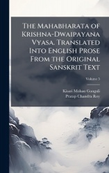 The Mahabharata of Krishna-Dwaipayana Vyasa. Translated Into English Prose From the Original Sanskrit Text