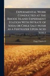 Experimental Work Conducted at the Rhode Island Experiment Station With Nitrate of Soda or Chile Salt-peter as a Fertilizer Upon