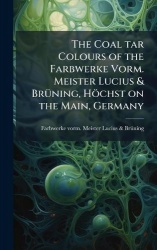 The Coal tar Colours of the Farbwerke Vorm. Meister Lucius&BrÃ1/4ning, Höchst on the Main, Germany