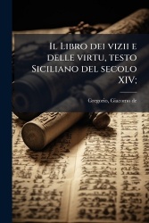 Il Libro dei vizii e delle virtu, testo Siciliano del secolo XIV;
