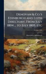Denovan & Co.'s Edinburgh and Leith Directory, From July 1804 ... to July 1805, etc