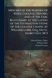 Speeches of the Warden of Keble College, Oxford, and of the Earl Beauchamp, at the Laying of the Foundation Stone of the College