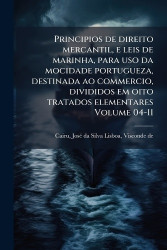 Principios de direito mercantil, e leis de marinha, para uso da mocidade portugueza, destinada ao commercio, divididos em oito t